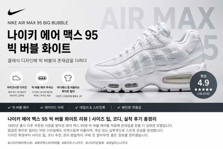 나이키 운동화 에어 맥스 95 빅 버블 화이트 리뷰, 존재감 있는 클래식 스니커즈의 특징과 스타일링